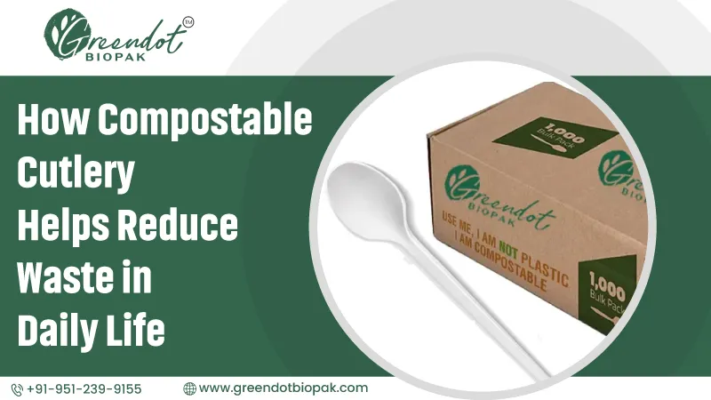 How Compostable Cutlery Helps Reduce Waste in Daily Life