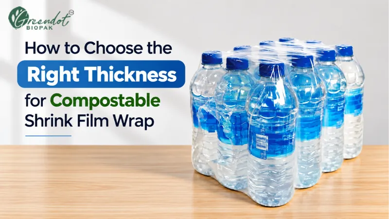 How to Choose the Right Thickness for Compostable Shrink Film Wrap
